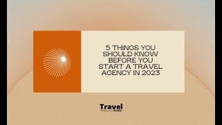 5 Things You Should Know Before You Start a Travel Agency in 2023