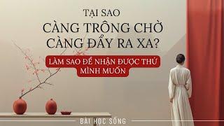 Tại sao càng Trông chờ, bạn lại càng Đẩy điều đó ra ra? Làm sao để nhận được điều mình Mong muốn