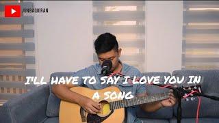 I'LL HAVE TO SAY I LOVE YOU IN A SONG [Jun Baquiran]