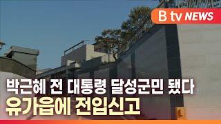 [B tv 대구뉴스]박근혜 전 대통령 달성군민 됐다...유가읍에 전입신고