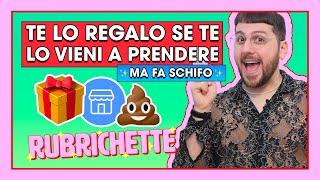 TE LO REGALO SE TE LO VIENI A PRENDERE! (ma fa schifo ) | RUBRICHETTE  150