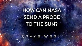 How Can NASA Send a Probe to the Sun? | Space Week 2018
