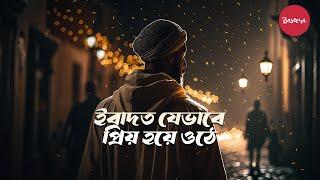 ইবাদত যেভাবে প্রিয় হয়ে ওঠে | Bangla Islamic Reminder