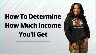 How To Determine How Much Income You'll Get