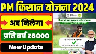  PM किसान योजना अब मिलेगा ₹8000 | pm kisan new update 2024 | pm kisan 18th installment date 2024