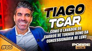 COMO O LAVADOR DE CARROS SE TORNOU DONO DA CONCESSIONÁRIA DE LUXO - TIAGO TCAR - Pobre Show #85