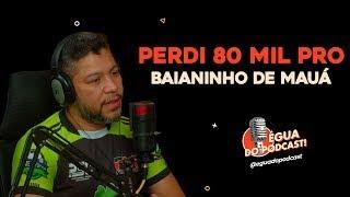 ÉGUA DO PODCAST - PERDI 80 MIL PRO BAIANINHO DE MAUÁ ( FÁBIO MARACAJÁ )