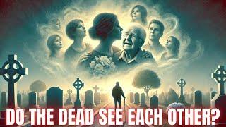 Do Souls Recognize Each Other After Death? | Startling Christian Insights