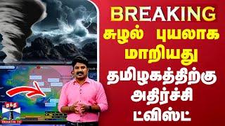 LIVE : தமிழகத்திற்கு அதிர்ச்சி ட்விஸ்ட் - சுழல் புயலாக மாறியது | LIVE UPDATES