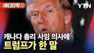 [에디터픽] 캐나다 총리 사임 의사에…트럼프가 한 말 / YTN