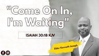 07-13-24 | "Come On In, I'm Waiting" | Isaiah 30:18 KJV | Elder Kenneth Joseph | #SabbathWorship