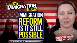 Immigration Reform Is it Still Possible: Recent Immigration News | Alena Shautsova