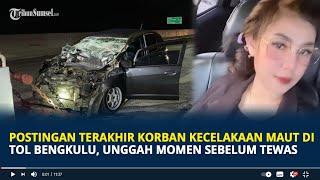 Postingan Terakhir Korban Kecelakaan Maut di Tol Bengkulu, Unggah Momen Saat Masuk Tol Sebelum Tewas