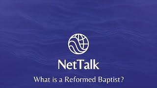NetTalk: What is a Reformed Baptist?