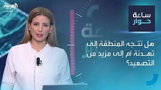 ساعة حوار | هل تتجه المنطقة إلى تهدئة أم إلى مزيد من التصعيد؟