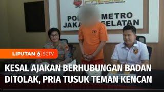 Menolak Berhubungan Badan, Mahasiswi di Jaksel Ditusuk Teman Kencan | Liputan 6