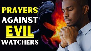 PRAYERS AGAINST EVIL WATCHERS | ALL NIGHT PRAYERS AGAINST SPIRITUAL WARFARE AND DELIVERANCE