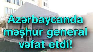 Azərbaycanda məşhur general vəfat etdi