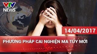 PHƯƠNG PHÁP CAI NGHIỆN MA TÚY MỚI | CHÀO BUỔI SÁNG [14/04/2017]