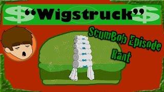 Wigstruck Rant [Spongey Bits]