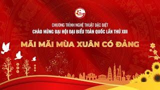 CHƯƠNG TRÌNH NGHỆ THUẬT ĐẶC BIỆT: MÃI MÃI MÙA XUÂN CÓ ĐẢNG