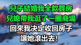 兒子結婚我全款買房，兒媳帶我逛了一圈商場，回來我决定收回房子，讓她滾出去！#楚楚故事#心書時光#為人處事#生活經驗#情感故事#唯美频道#爽文