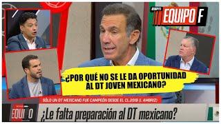 DE ANDA cuenta uno a uno la falta de DT MEXICANOS en LIGA MX ¿Hay dosis de MALINCHISMO? | Equipo F