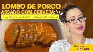 Lombo de Porco Assado com Cerveja: Como Deixar seus Convidados com Água na Boca | susana correia