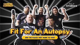 FIT FOR AN AUTOPSY shares the places that they want to visit! | CANDID CORNER
