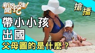 【搶播】帶小小孩出國！父母圖的是什麼？