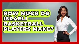 כמה מרוויחים שחקני כדורסל ישראלים? - ה- Basketball Xpert