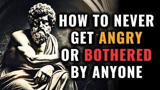 How to Never Get Angry or Bothered by Anyone – STOICISM