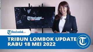 TRIBUN LOMBOK UPDATE : RABU 18 MEI 2022