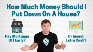 How Much to Put Down On A House? Pay Mortgage Off Early, or Invest?