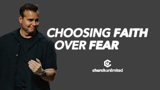 Choosing Faith Over Fear | Church Unlimited | Bil Cornelius