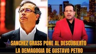 SANCHEZ GRASS PONE AL DESCUBIERTO LA DEMAGOGIA DE GUSTAVO PETRO