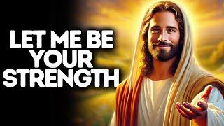 Let Me Be Your Strength | God Says | God Message Today | Gods Message Now | God Message | God Say