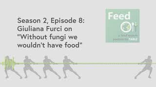 Feed S2E8: Giuliana Furci on "Without fungi we wouldn't have food"