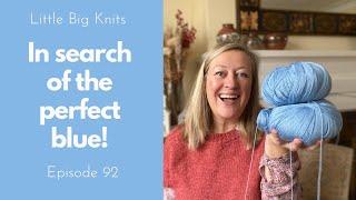 Episode 92 - Finding the Perfect Blue, Finishing Old Projects, and Progress on all the Knitting!