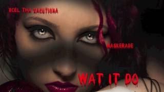 Xcel Tha Xacutiona- Wat It Do Ft.(Maskerade)