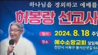 (주일집회) 천안 예수소망교회 / 87세 복음전도자 허봉랑선교사 심령부흥집회/ 240818(주일) 오전11시 & 저녁 7시