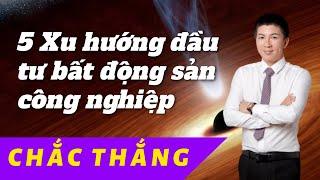 Bất động sản công nghiệp và 5 xu hướng đầu tư bất động sản công nghiệp chắc thắng I Hà Văn Linh