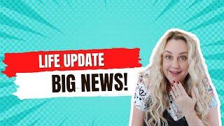 LIFE UPDATE!!!! BIG NEWS!!!