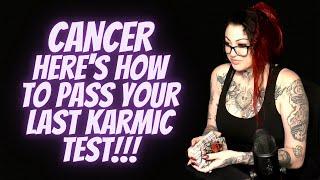 CANCERHere's How To Pass Your Last Karmic Test!!!