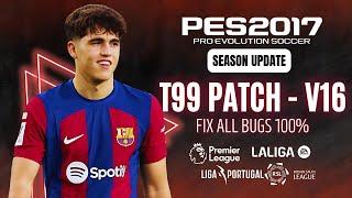 PES 2017 | Latest Update V16 For T99 Patch Season 2024 & Fix all bugs 100% (Download & Install)