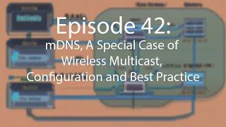 Episode 42: mDNS, A Special Case of Wireless Multicast, Configuration and Best Practice