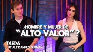 T4EP6: LOS HOMBRES Y LAS MUJERES DE ALTO VALOR FT Alessandro Guzmán - La Verdad Sin Filtro