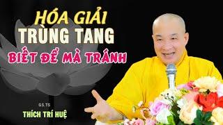 Hóa Giải Trùng Tang, BIết Để Tránh Kẻo Hối Tiếc - Rất cần thiết. Thầy Thích Trí Huệ