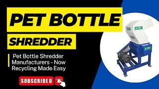 Pet Bottle Shredder Manufacturers - Now Recycling Made Easy