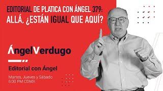 Editorial de Platica con Ángel 379: Allá, ¿están igual que aquí?